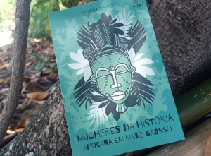 Livro sobre Mulheres na Hist&oacute;ria Africana em Mato Grosso ser&aacute; lan&ccedil;ado nesta ter&ccedil;a-feira (9)